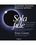 Artyomov: Sola Fide (Only by Faith) -Suites 3 and 4 from the Ballet; Tempo Costante - Concerto for Orchestra