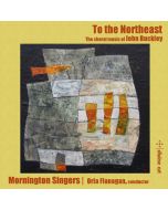 To the Northeast, Choral music by John Buckley