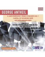 Antheil: A Jazz Symphony; Piano Concerto No. 1; Capital of The World; Archipelago Rhumba
