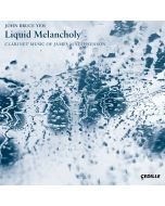 Liquid Melancholy - Clarinet Music of James M Stephenson