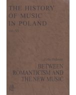 The History of Music in Poland vol VI – Betwen Romanticism and The New Music