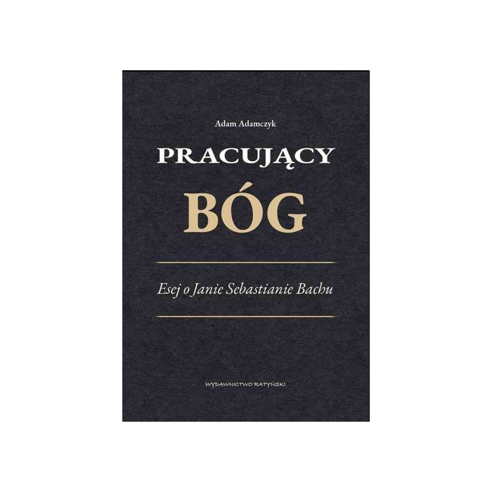 Bach: Pracujący Bóg -Esej o J.S. Bachu