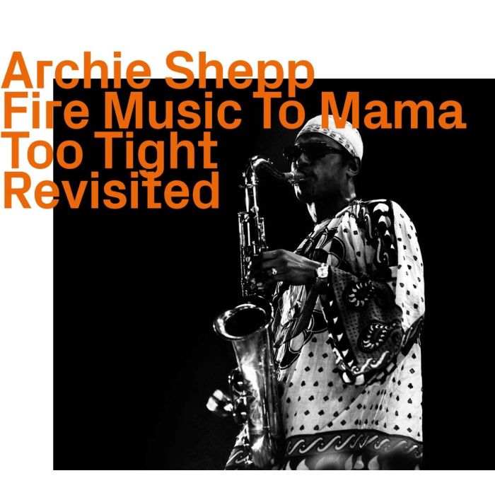Archie Shepp: Fire Music To Mama Too Tight Revisited