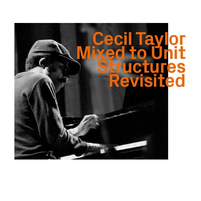 Cecil Taylor: Mixed To Unit Structures Revisited