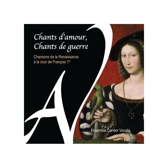 Chants d'amour, chants de guerre - Chansons de la Renaissance