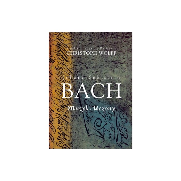 Bach: Muzyk i uczony / Christoph Wolff
