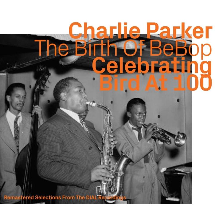 Charlie Parker – The Birth Of BeBop: Celebrating Bird At 100 Vol. 1