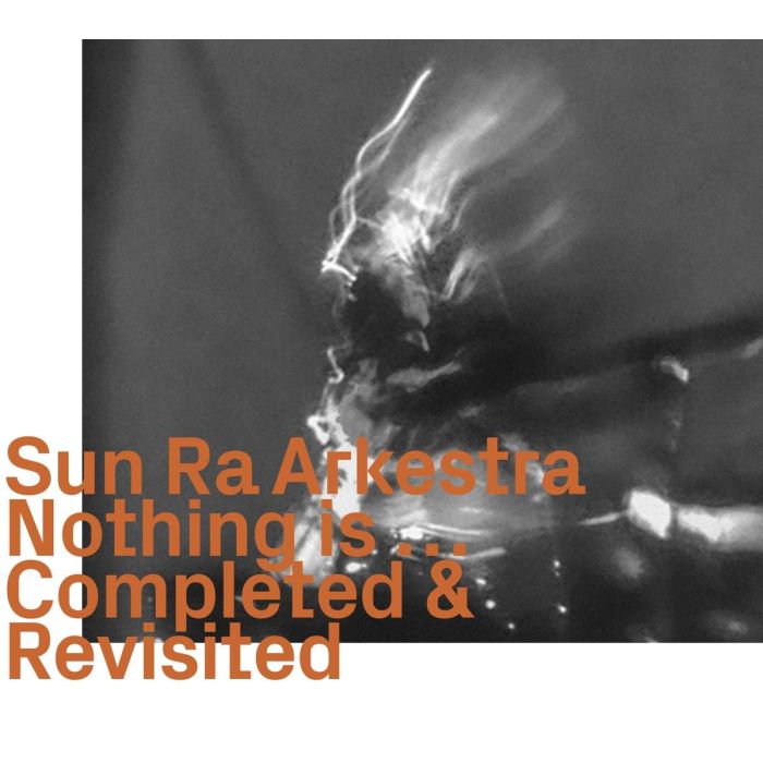 Sun Ra Arkestra: Nothing Is... Completed & Revisited