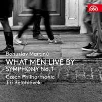 Martinů: What men live by; Symphony No. 1