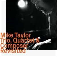 Mike Taylor – Trio, Quartet & Composer Revisited
