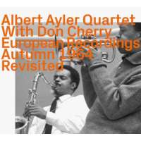 Albert Ayler Quartet With Don Cherry – European Recordings Autumn 1964 Revisited