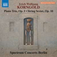 Korngold: Piano Trio Op. 1; String Sextet Op. 10