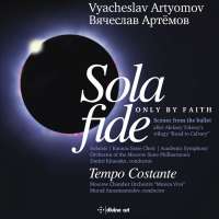 Artyomov: Sola Fide (Only by Faith) -Suites 3 and 4 from the Ballet; Tempo Costante - Concerto for Orchestra
