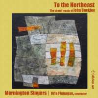To the Northeast, Choral music by John Buckley
