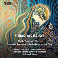 Balsys: Violin Concerto No. 1; Dramatic Frescoes; Reflections of the Sea