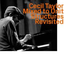 Cecil Taylor: Mixed To Unit Structures Revisited