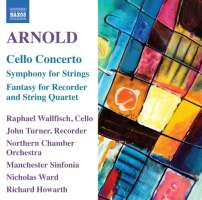 Arnold: Cello Concerto, Symphony for Strings, Fantasy for Recorder and String Quartet
