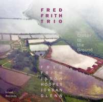Fred Frith Trio/Hoopes/Glen: Closer to the Ground