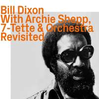 Bill Dixon: With Archie Shepp, 7-Tette & Orchestra, revisited