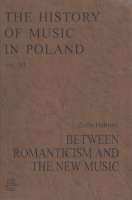 The History of Music in Poland vol VI – Betwen Romanticism and The New Music