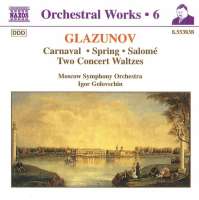 GLAZUNOV: Orchestral Works, Vol. 6 - Carnaval; Spring, Salome, Concert Waltzes