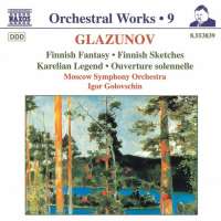 GLAZUNOV: Orchestral Works, Vol. 9 - Finnish Fantasy, Finnish Sketches, Karelian Legend