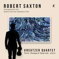 Saxton: String Quartets No. 3 & 4; Sonata for Solo violin 