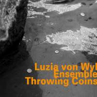 Luzia von Wyl Ensemble: Throwing Coins