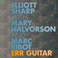 Ribot/Sharp/Halvorson: Err Guitar