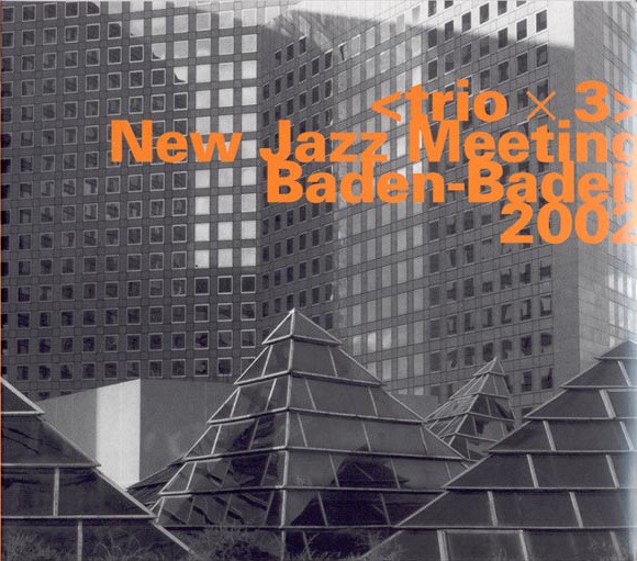 Trio x 3 - New Jazz Meeting Baden-Baden 2002